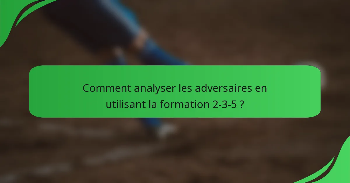 Comment analyser les adversaires en utilisant la formation 2-3-5 ?