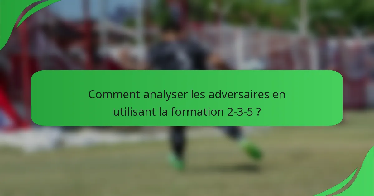 Comment analyser les adversaires en utilisant la formation 2-3-5 ?