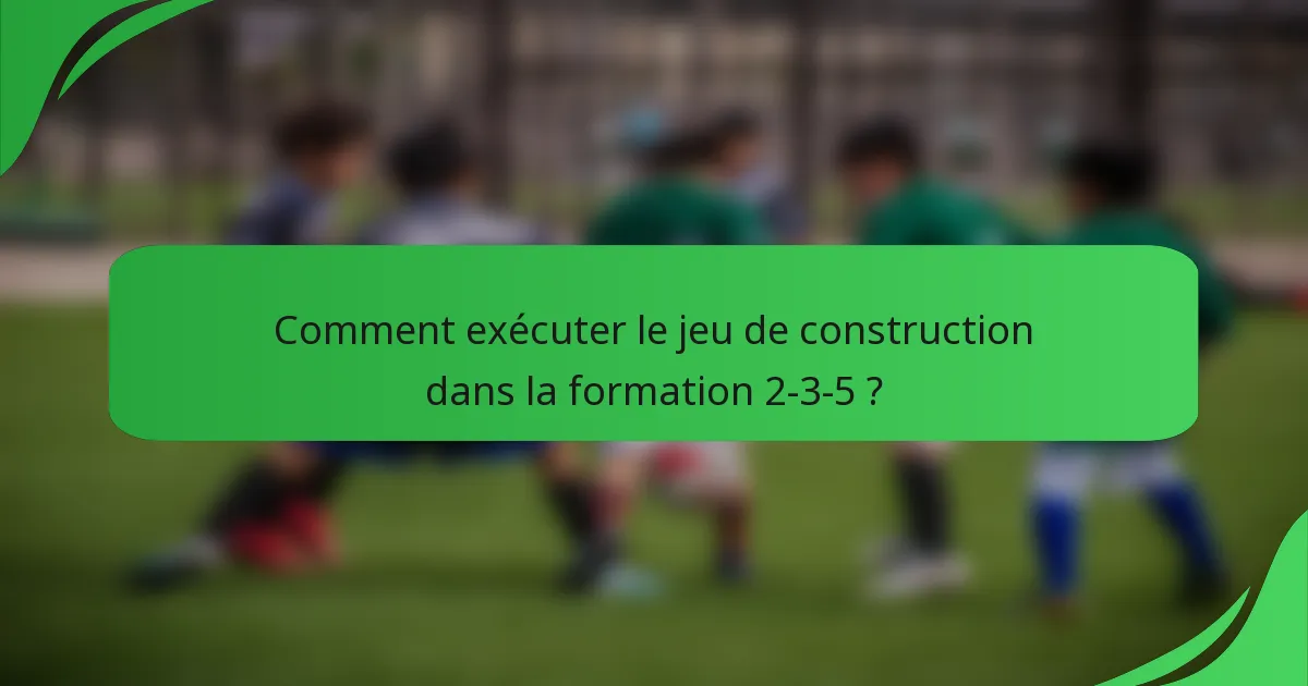 Comment exécuter le jeu de construction dans la formation 2-3-5 ?