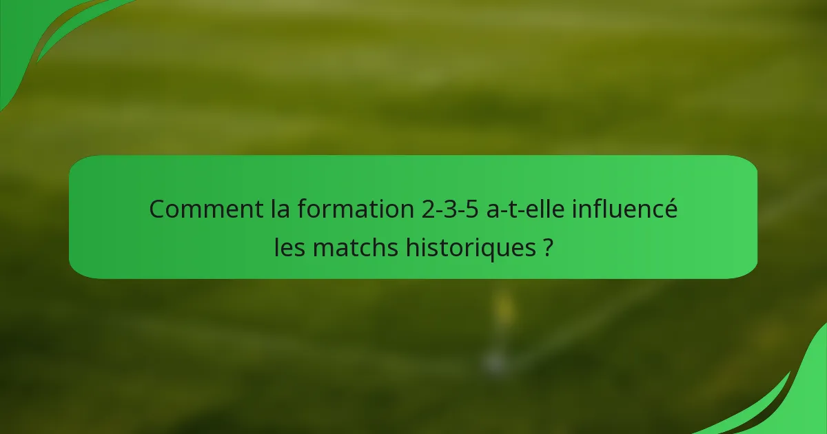 Comment la formation 2-3-5 a-t-elle influencé les matchs historiques ?