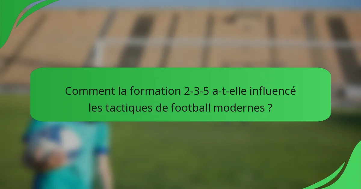 Comment la formation 2-3-5 a-t-elle influencé les tactiques de football modernes ?