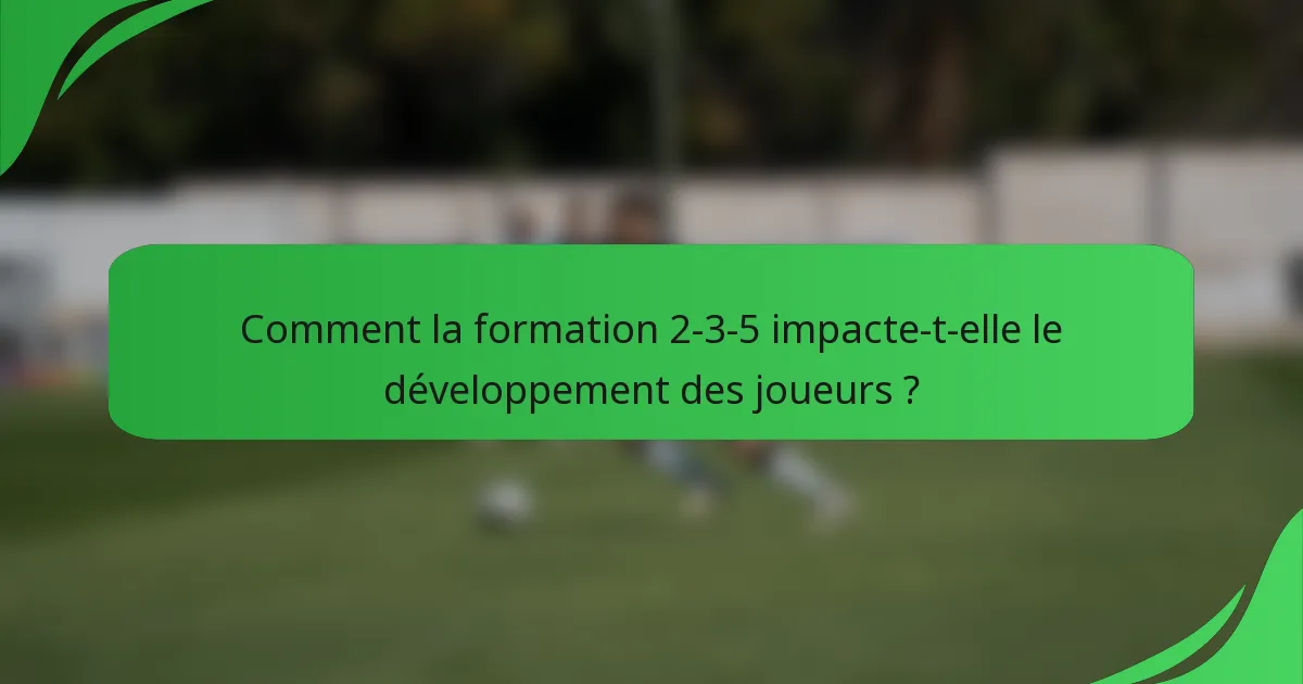 Comment la formation 2-3-5 impacte-t-elle le développement des joueurs ?