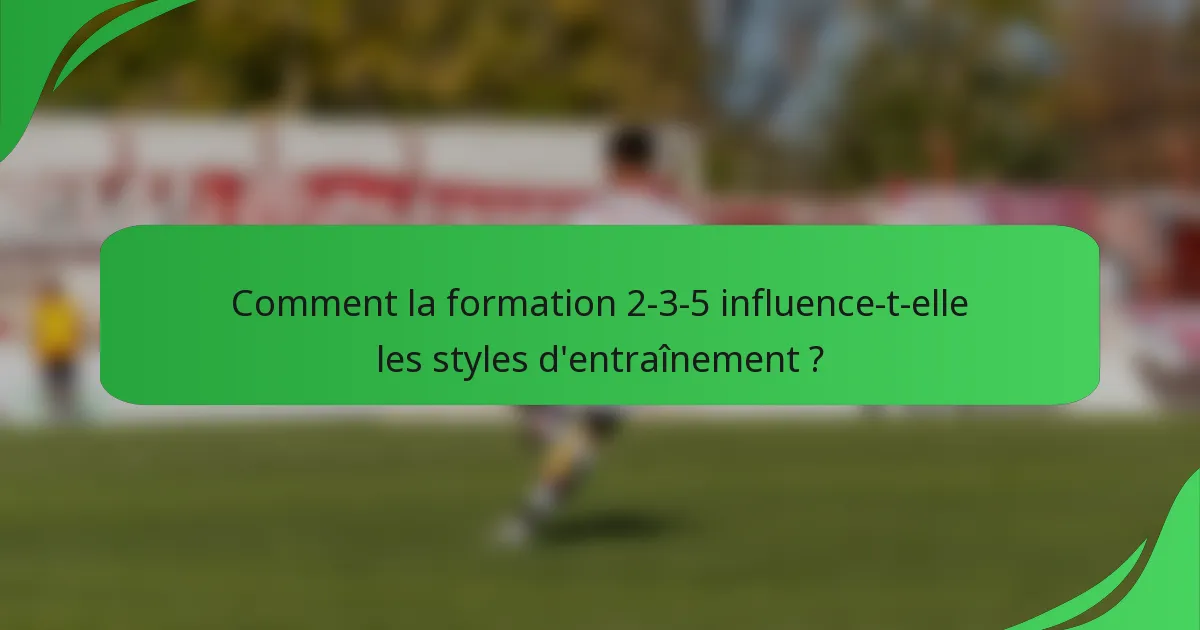 Comment la formation 2-3-5 influence-t-elle les styles d'entraînement ?