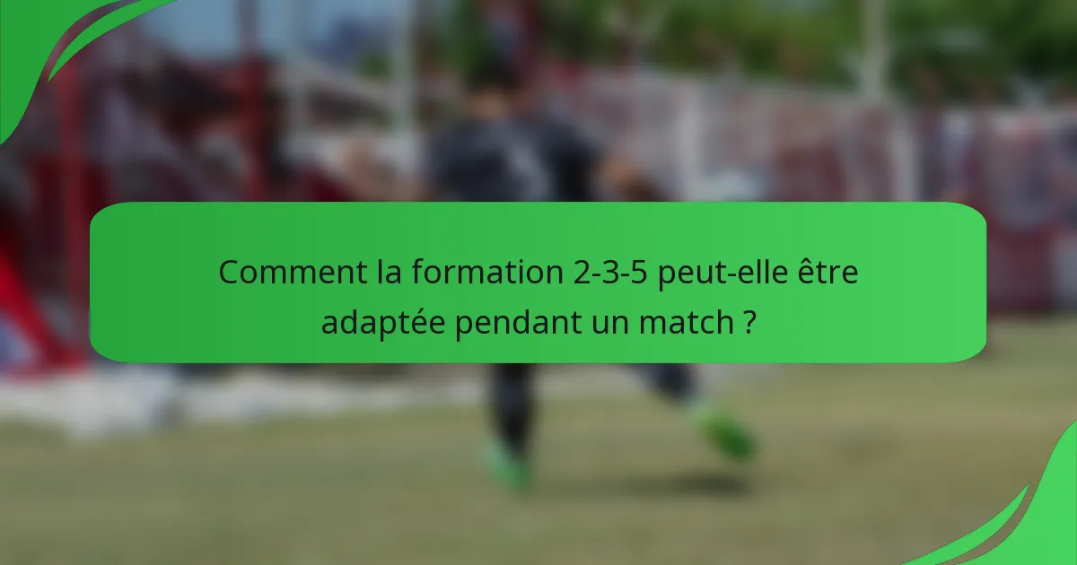 Comment la formation 2-3-5 peut-elle être adaptée pendant un match ?