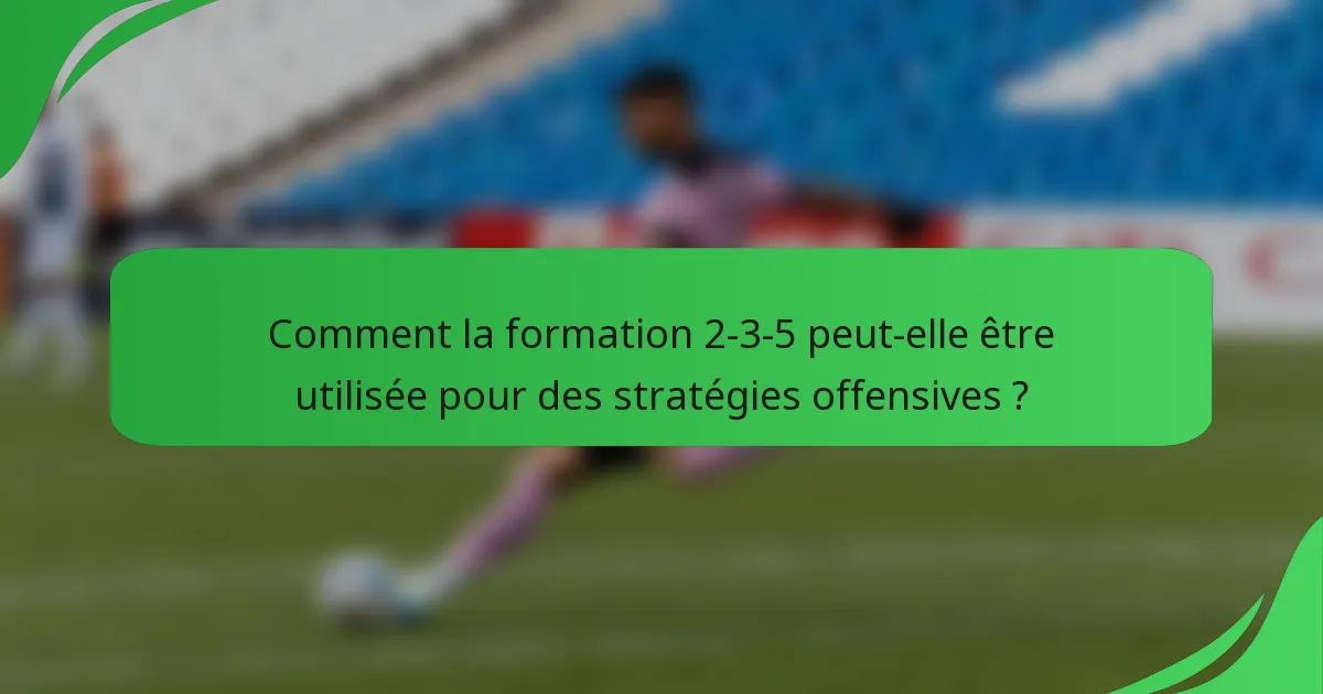 Comment la formation 2-3-5 peut-elle être utilisée pour des stratégies offensives ?