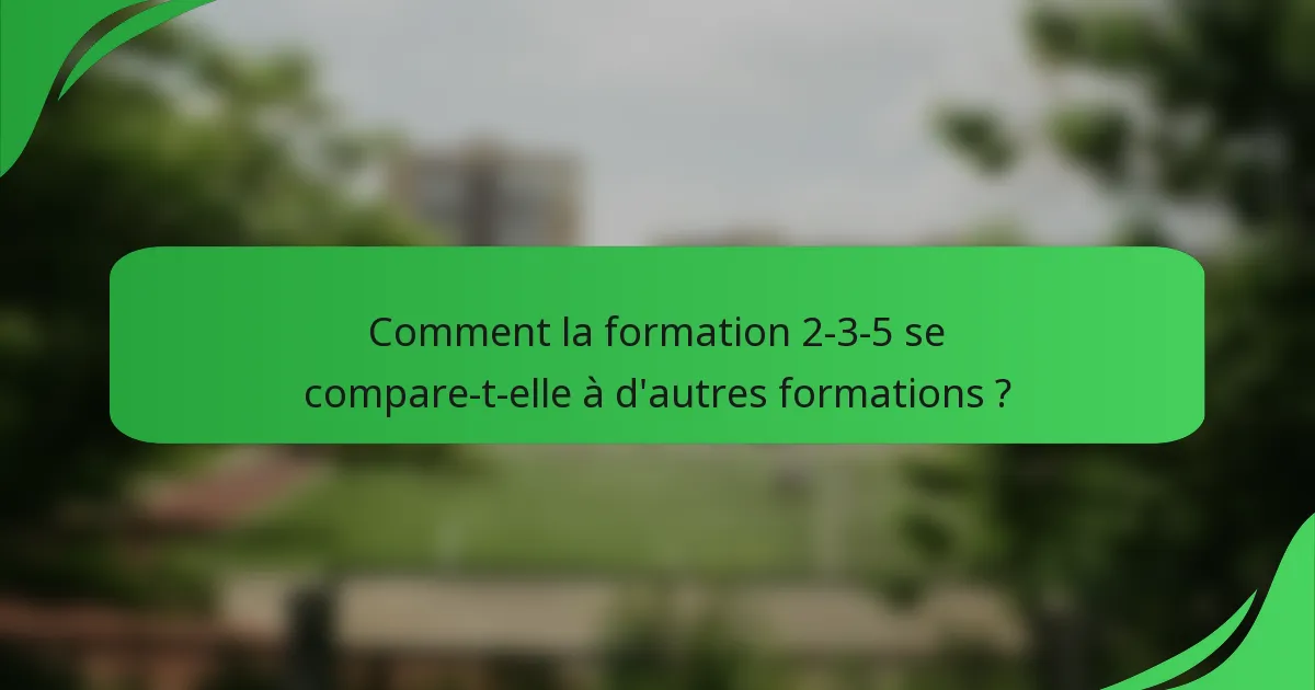 Comment la formation 2-3-5 se compare-t-elle à d'autres formations ?