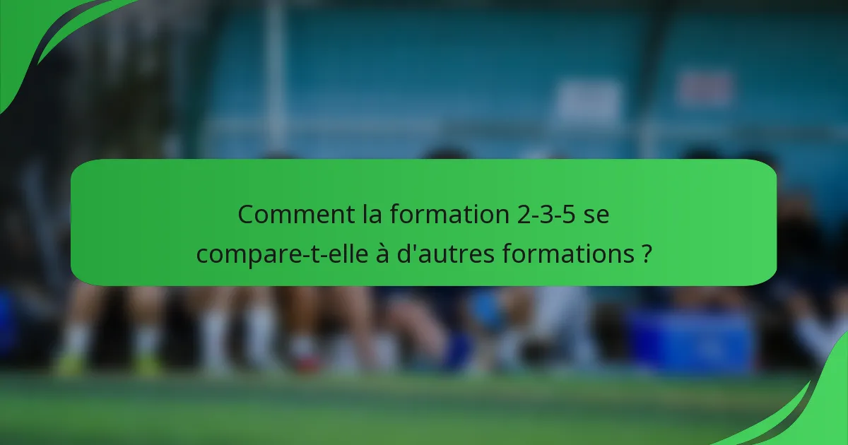 Comment la formation 2-3-5 se compare-t-elle à d'autres formations ?
