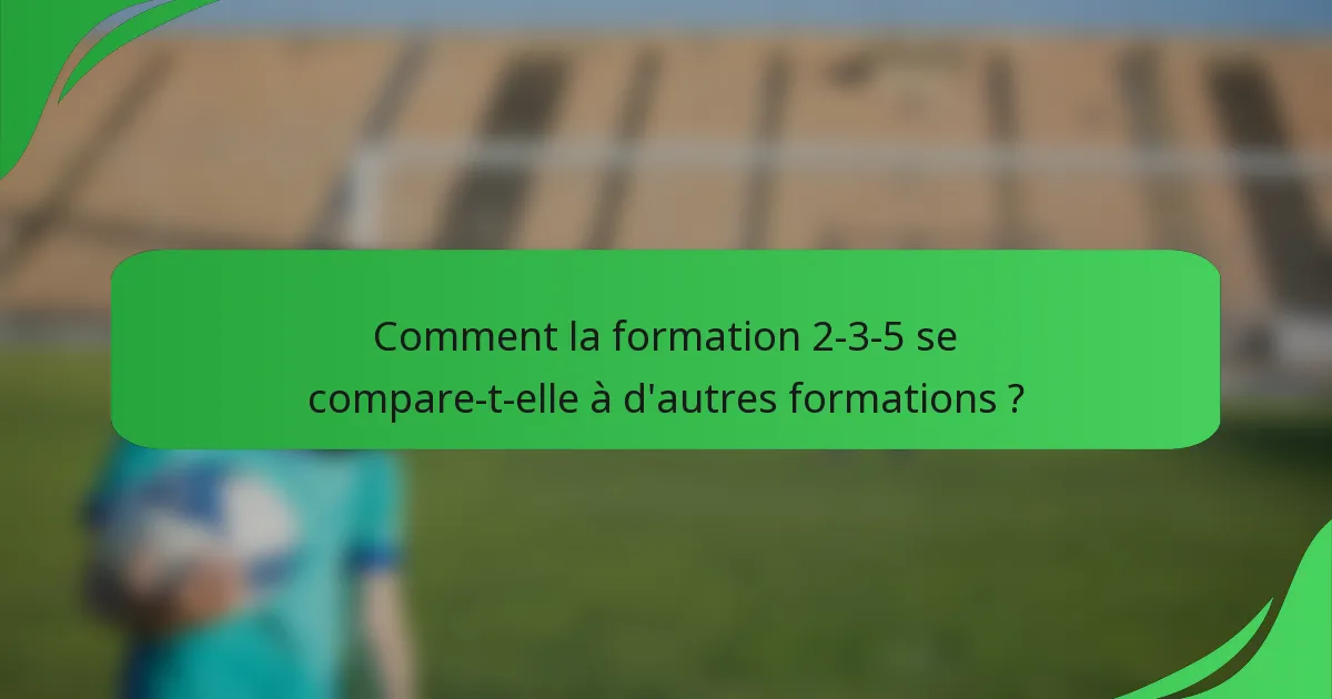 Comment la formation 2-3-5 se compare-t-elle à d'autres formations ?