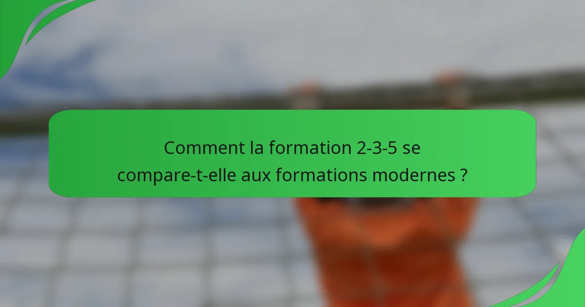 Comment la formation 2-3-5 se compare-t-elle aux formations modernes ?