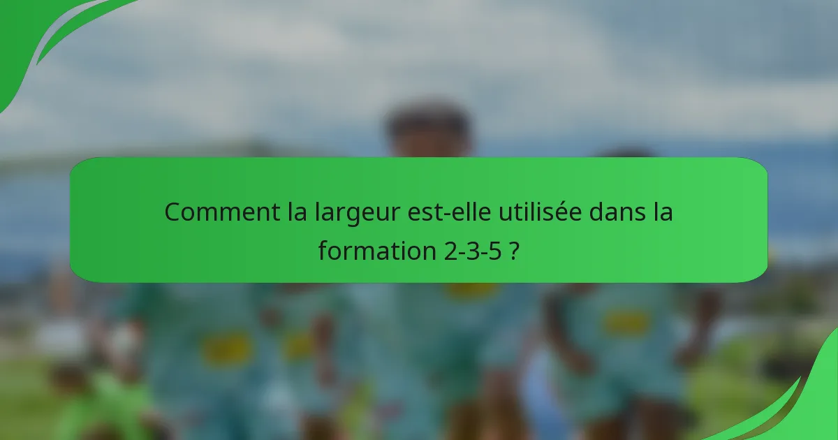 Comment la largeur est-elle utilisée dans la formation 2-3-5 ?