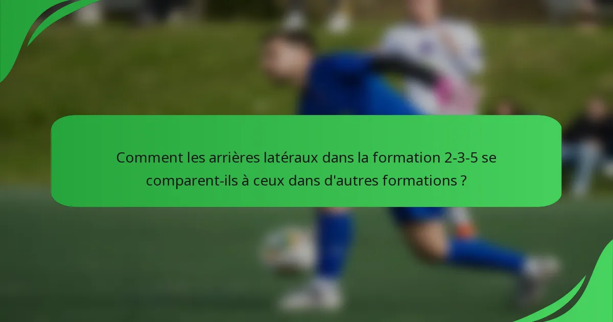 Comment les arrières latéraux dans la formation 2-3-5 se comparent-ils à ceux dans d'autres formations ?