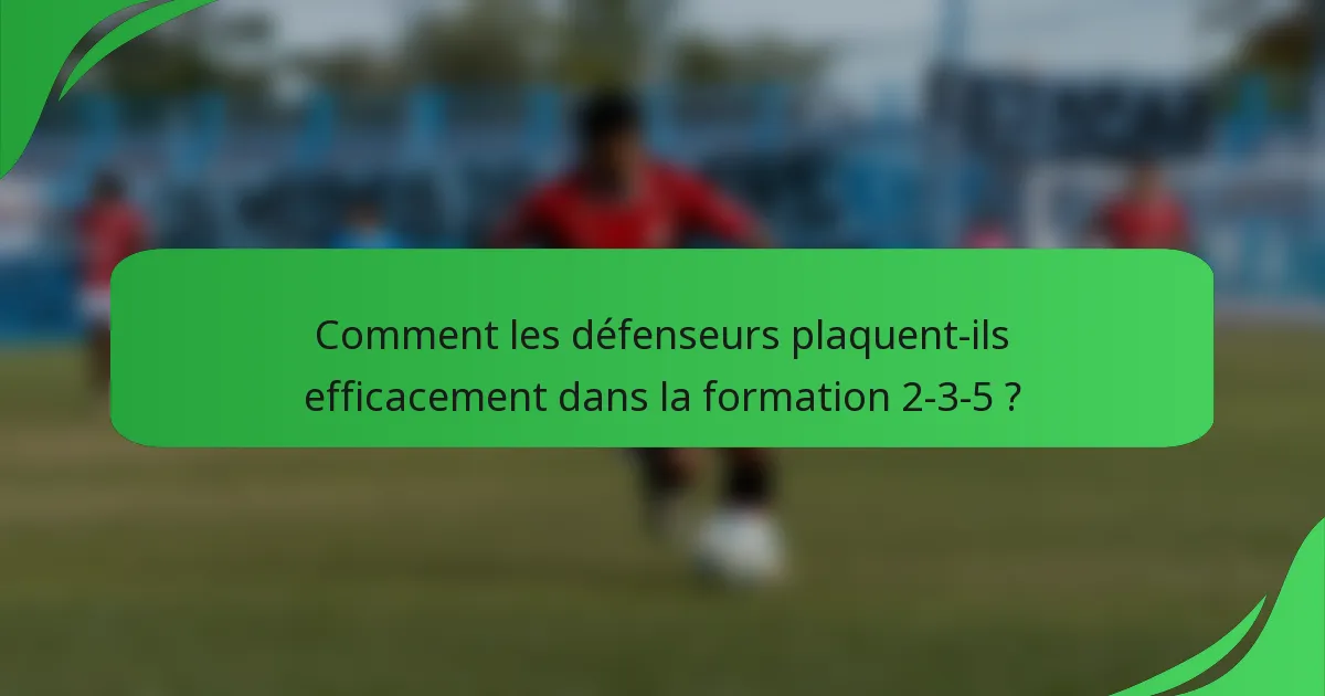 Comment les défenseurs plaquent-ils efficacement dans la formation 2-3-5 ?
