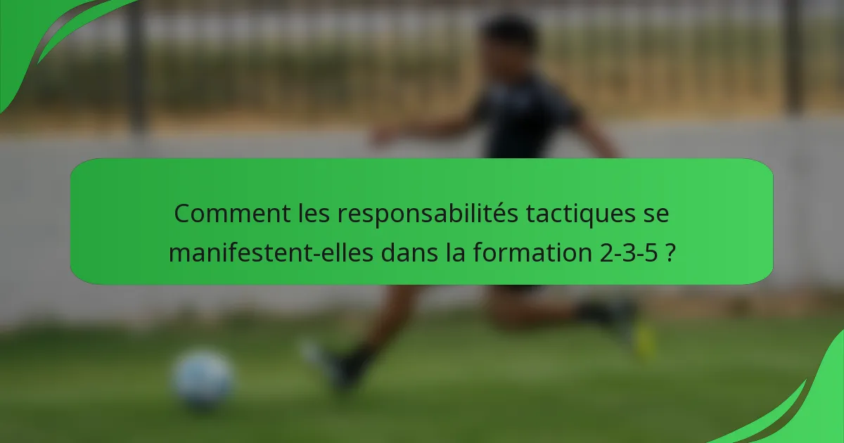 Comment les responsabilités tactiques se manifestent-elles dans la formation 2-3-5 ?