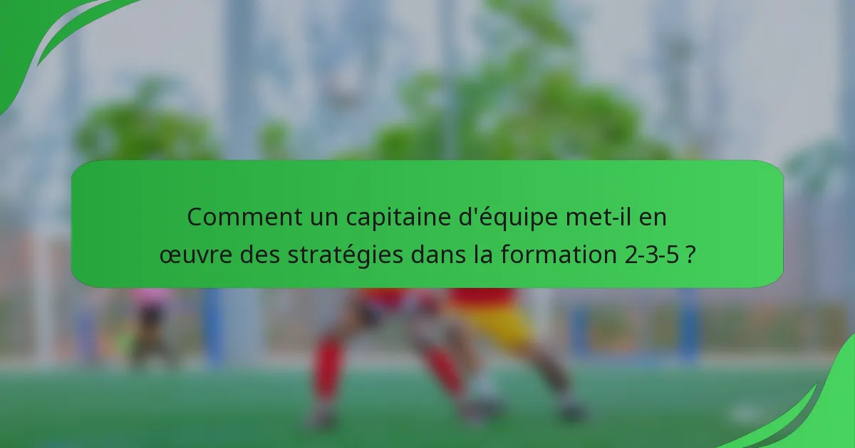 Comment un capitaine d'équipe met-il en œuvre des stratégies dans la formation 2-3-5 ?