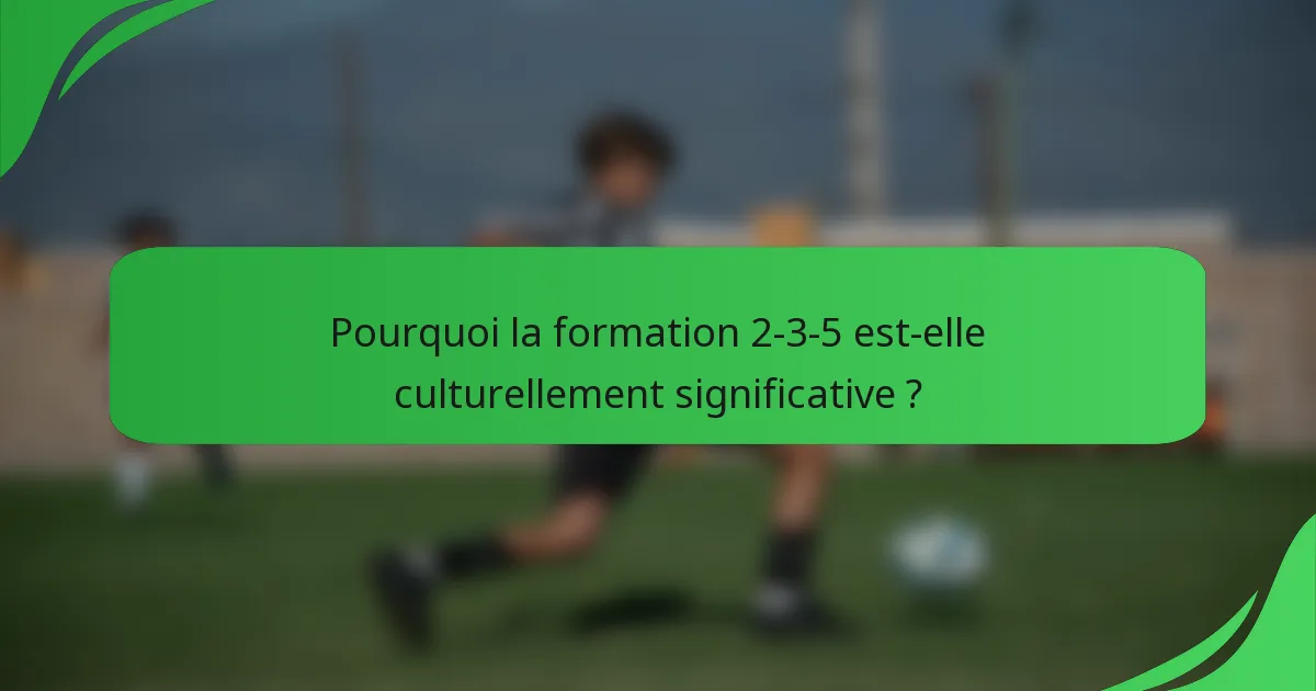 Pourquoi la formation 2-3-5 est-elle culturellement significative ?