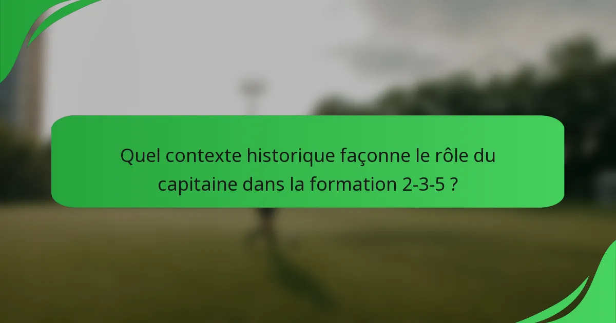 Quel contexte historique façonne le rôle du capitaine dans la formation 2-3-5 ?