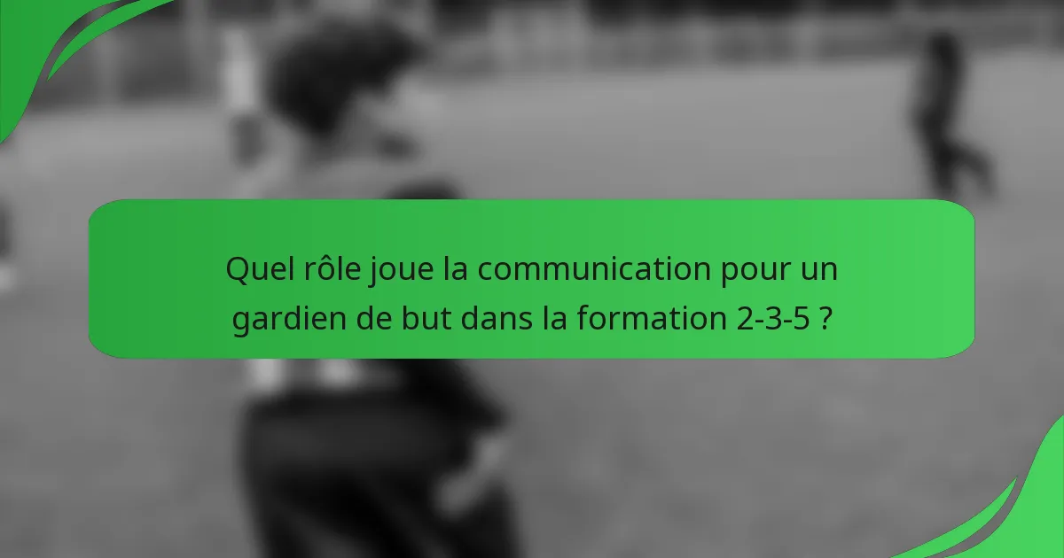 Quel rôle joue la communication pour un gardien de but dans la formation 2-3-5 ?