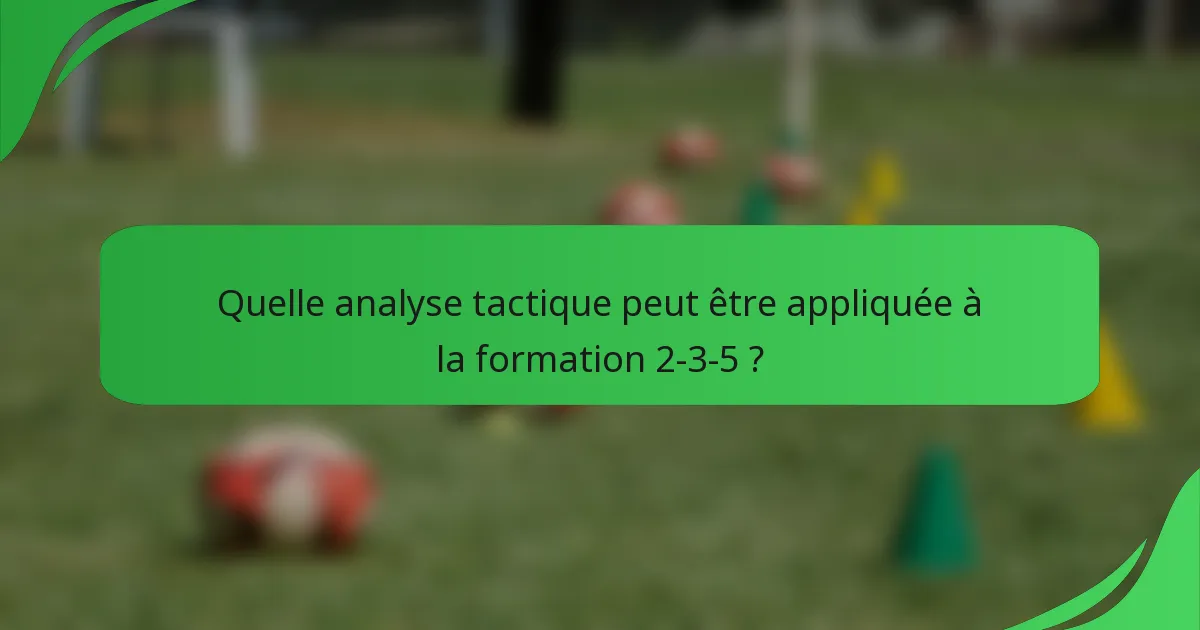 Quelle analyse tactique peut être appliquée à la formation 2-3-5 ?