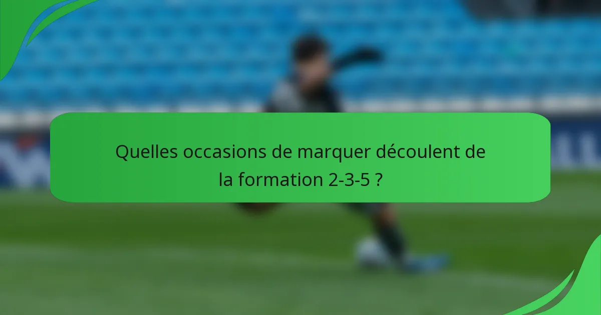 Quelles occasions de marquer découlent de la formation 2-3-5 ?