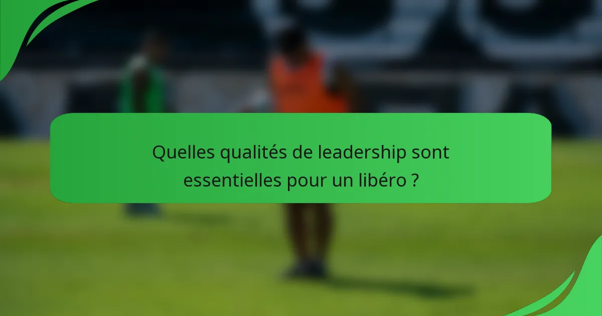 Quelles qualités de leadership sont essentielles pour un libéro ?