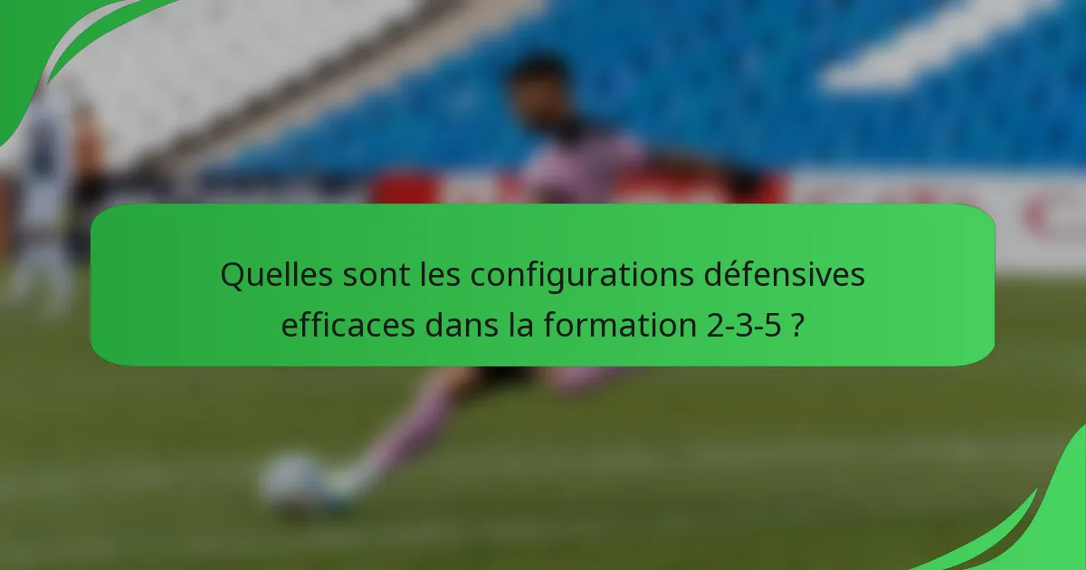 Quelles sont les configurations défensives efficaces dans la formation 2-3-5 ?