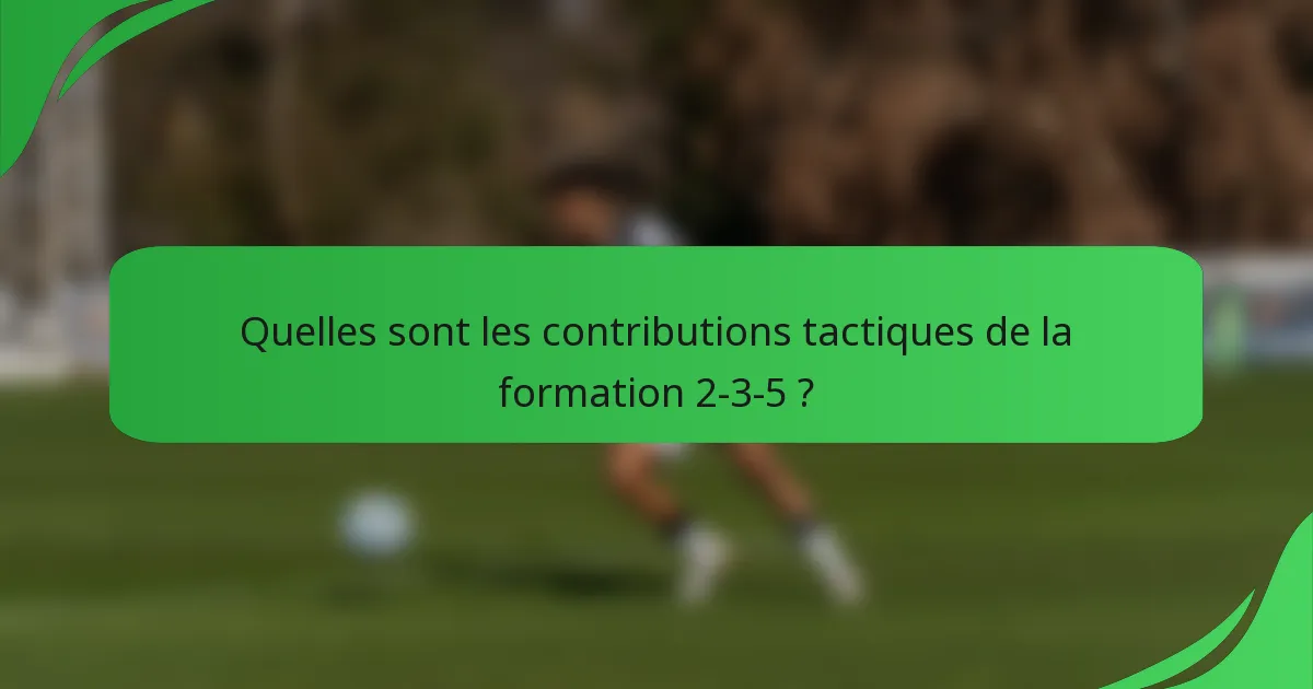 Quelles sont les contributions tactiques de la formation 2-3-5 ?