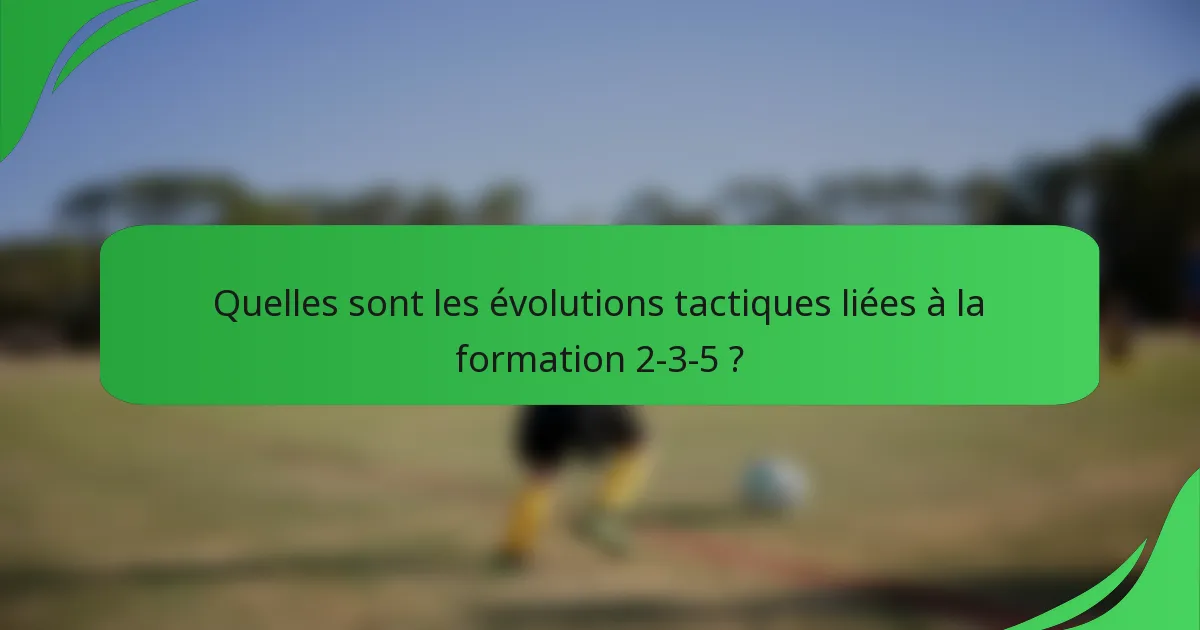 Quelles sont les évolutions tactiques liées à la formation 2-3-5 ?