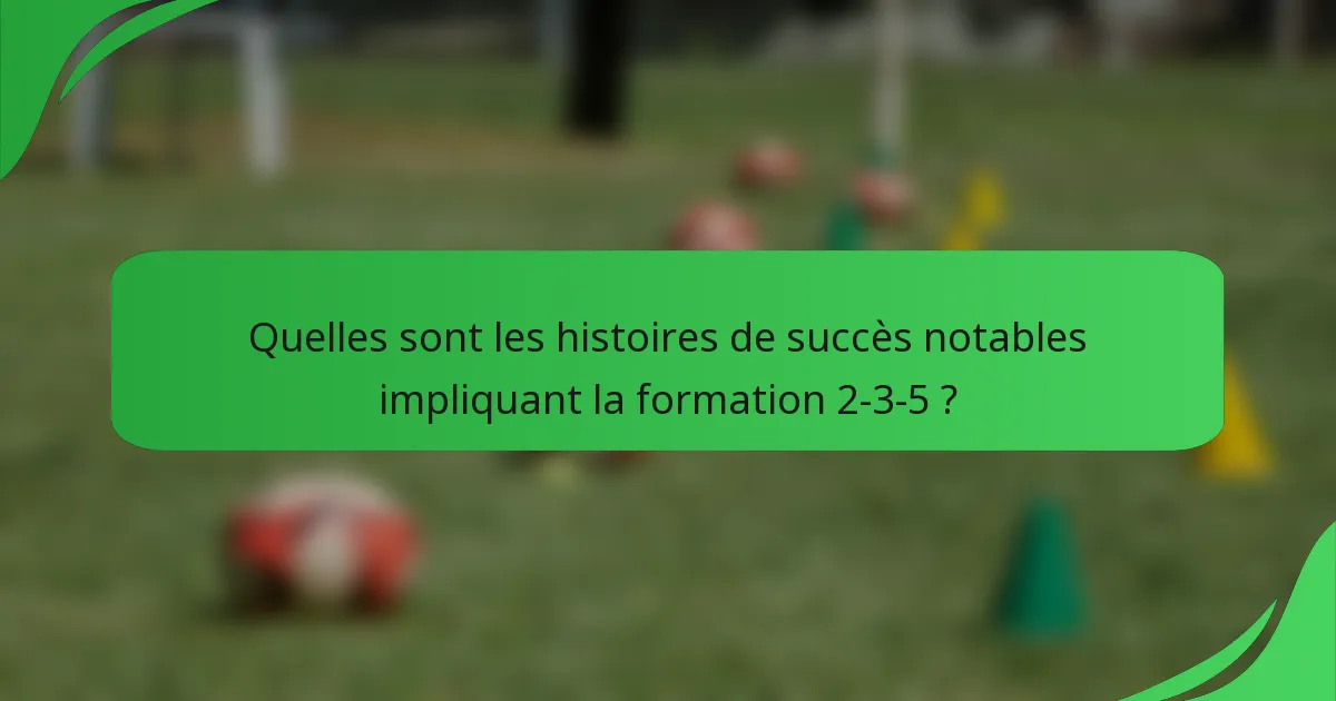 Quelles sont les histoires de succès notables impliquant la formation 2-3-5 ?