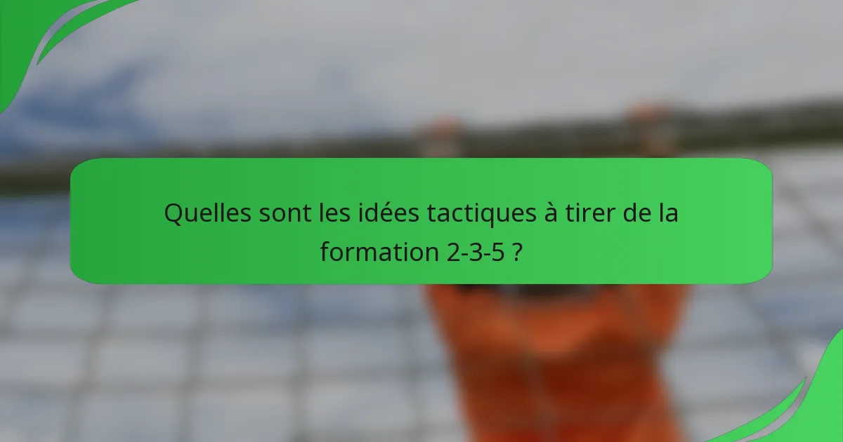 Quelles sont les idées tactiques à tirer de la formation 2-3-5 ?