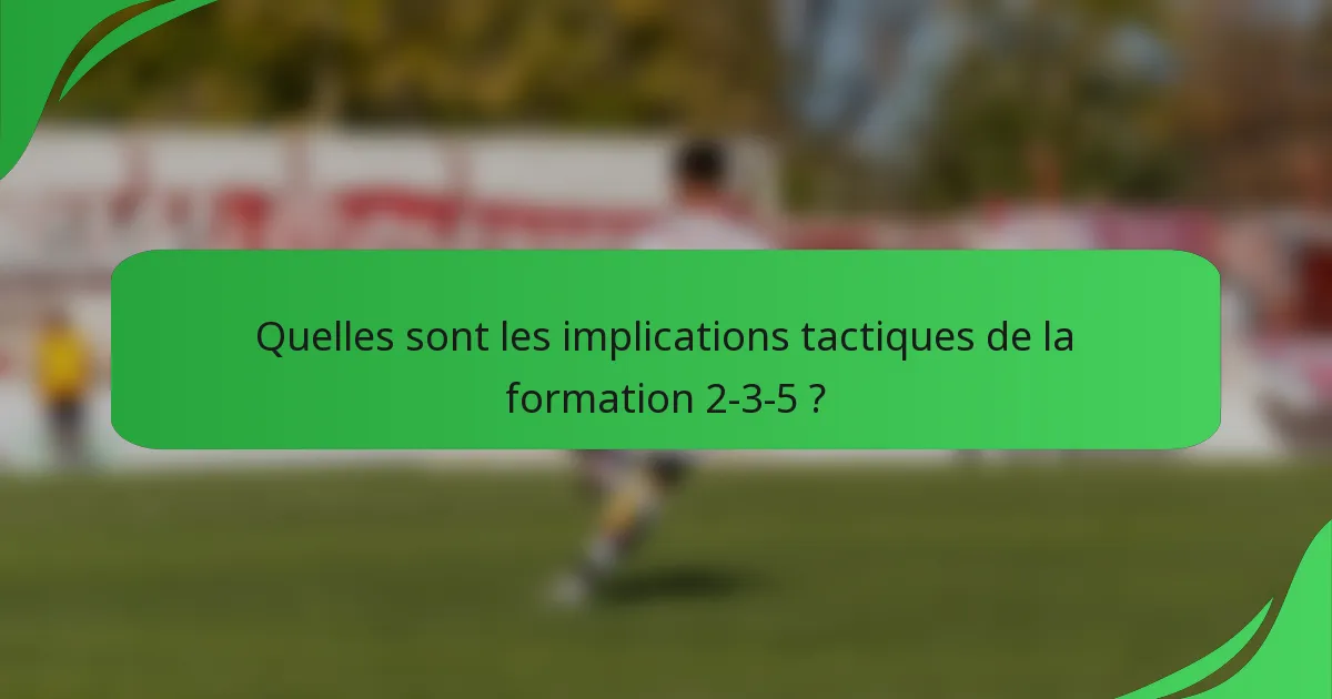Quelles sont les implications tactiques de la formation 2-3-5 ?