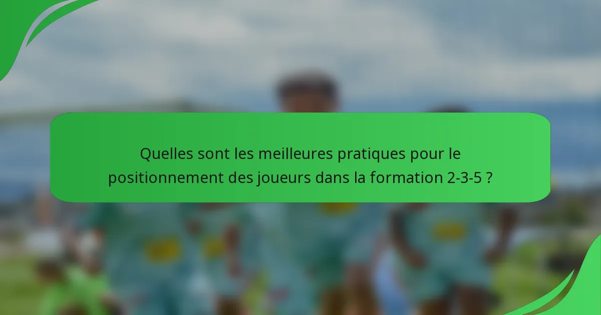 Quelles sont les meilleures pratiques pour le positionnement des joueurs dans la formation 2-3-5 ?