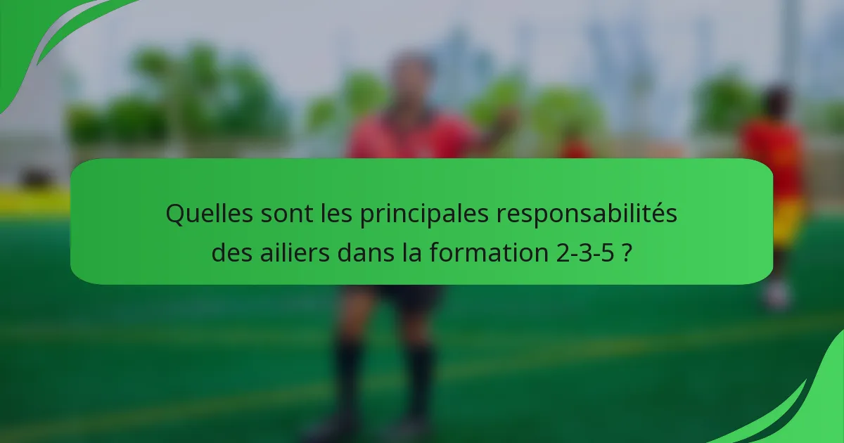 Quelles sont les principales responsabilités des ailiers dans la formation 2-3-5 ?