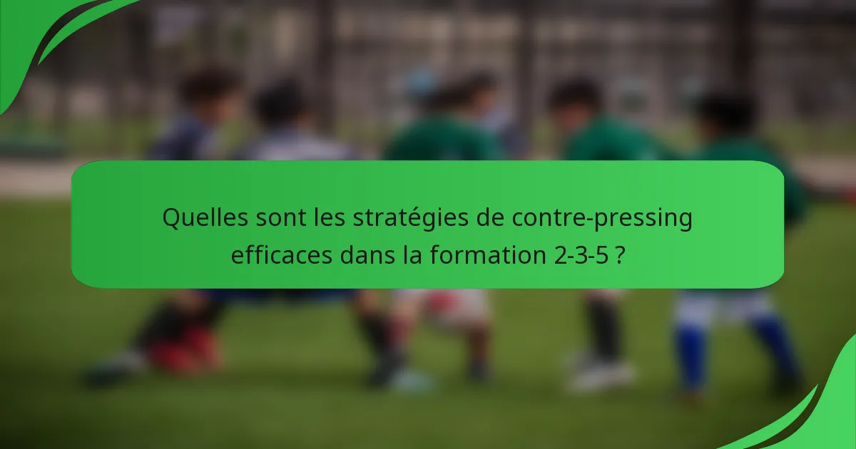 Quelles sont les stratégies de contre-pressing efficaces dans la formation 2-3-5 ?