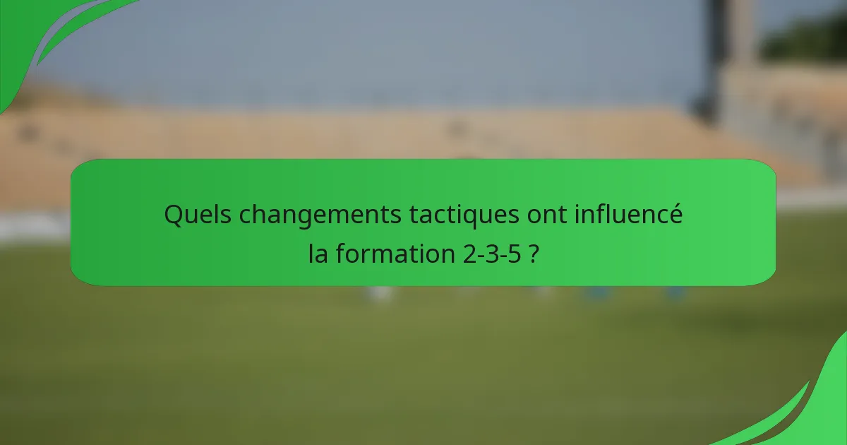 Quels changements tactiques ont influencé la formation 2-3-5 ?