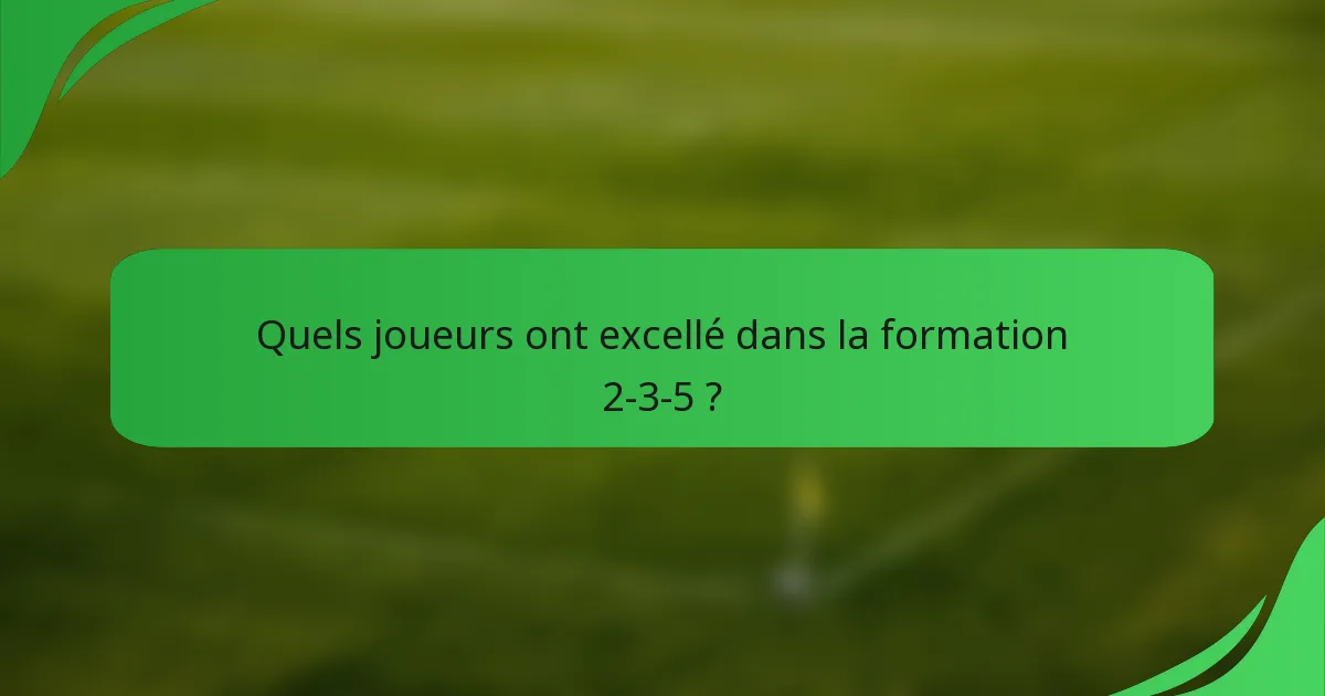 Quels joueurs ont excellé dans la formation 2-3-5 ?