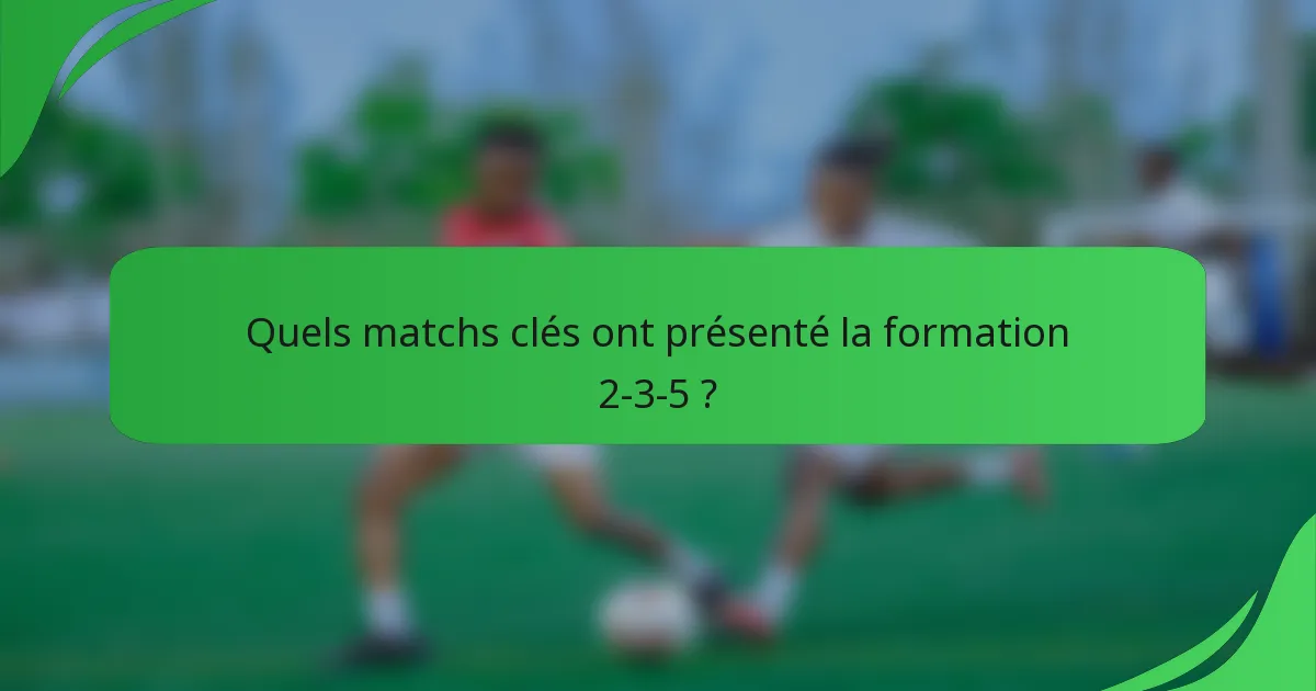 Quels matchs clés ont présenté la formation 2-3-5 ?