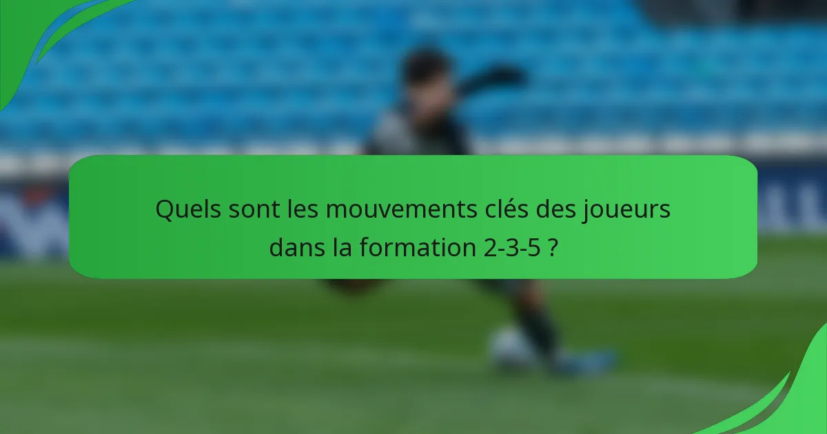 Quels sont les mouvements clés des joueurs dans la formation 2-3-5 ?