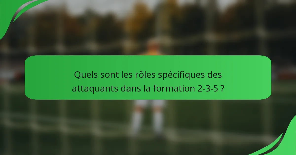 Quels sont les rôles spécifiques des attaquants dans la formation 2-3-5 ?
