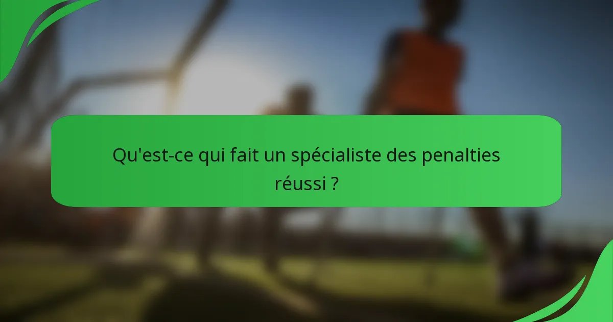 Qu'est-ce qui fait un spécialiste des penalties réussi ?